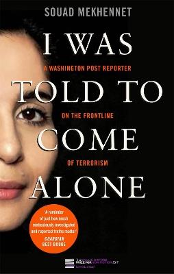 I Was Told To Come Alone: My Journey Behind the Lines of Jihad - Souad Mekhennet - cover