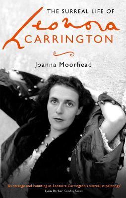 The Surreal Life of Leonora Carrington - Joanna Moorhead - cover