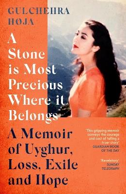 A Stone is Most Precious Where It Belongs: A Memoir of Uyghur Loss, Exile and Hope - Gulchehra Hoja - cover