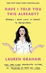 Have I Told You This Already?: Stories I Don't Want to Forget to Remember - the New York Times bestseller from the Gilmore Girls star