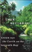 Green Was The Earth On The Seventh Day - Thor Heyerdahl - cover
