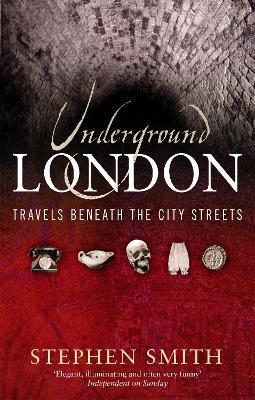 Underground London: Travels Beneath the City Streets - Stephen Smith - cover