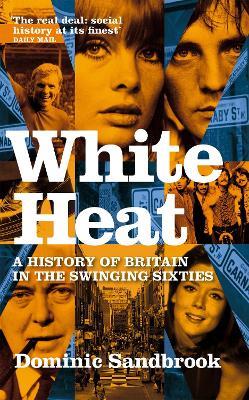 White Heat: A History of Britain in the Swinging Sixties - Dominic Sandbrook - cover