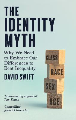The Identity Myth: Why We Need to Embrace Our Differences to Beat Inequality - David Swift - cover