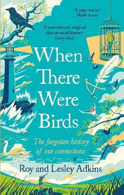 When There Were Birds: The forgotten history of our connections - Roy Adkins,Lesley Adkins - cover