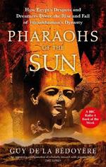 Pharaohs of the Sun: Radio 4 Book of the Week,  How Egypt's Despots and Dreamers Drove the Rise and Fall of Tutankhamun's Dynasty