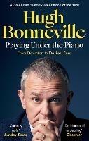 Playing Under the Piano: 'Comedy gold' Sunday Times: From Downton to Darkest Peru - Hugh Bonneville - cover