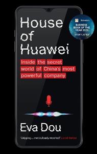 House of Huawei: Inside the Secret World of China's Most Powerful Company