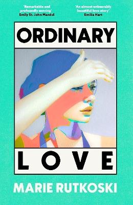 Ordinary Love: 'This summer's smart beach read' (Grazia) - Marie Rutkoski - cover