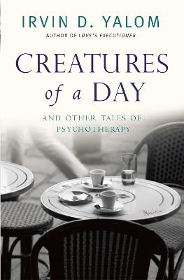 Creatures of a Day: And Other Tales of Psychotherapy - Irvin Yalom - cover