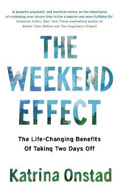 The Weekend Effect: The Life-Changing Benefits of Taking Two Days Off - Katrina Onstad - cover
