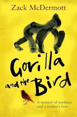 Gorilla and the Bird: A memoir of madness and a mother's love - Zachary McDermott - cover