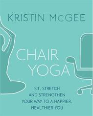 Chair Yoga: Sit, Stretch, and Strengthen Your Way to a Happier, Healthier You