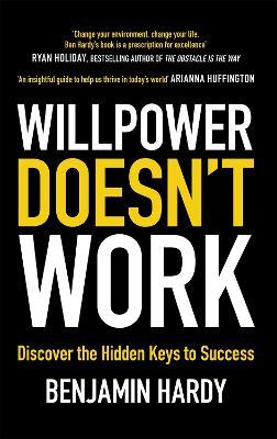 Willpower Doesn't Work: Discover the Hidden Keys to Success - Benjamin Hardy - cover