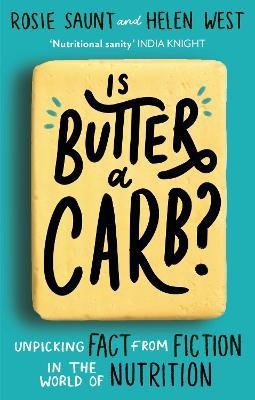 Is Butter a Carb?: Unpicking Fact from Fiction in the World of Nutrition - Rosie Saunt,Helen West - cover