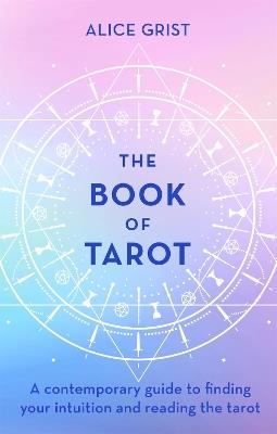 The Book of Tarot: A contemporary guide to finding your intuition and reading the tarot - Alice Grist - cover