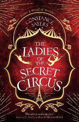 The Ladies of the Secret Circus: enter a world of wonder with this spellbinding novel - Constance Sayers - cover