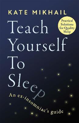 Teach Yourself to Sleep: An ex-insomniac's guide - Kate Mikhail - cover