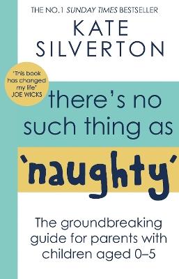 There's No Such Thing As 'Naughty': The groundbreaking guide for parents with children aged 0-5 - Kate Silverton - cover