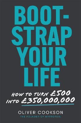 Bootstrap Your Life: How to turn GBP500 into GBP350 million - Oliver Cookson - cover
