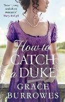 How To Catch A Duke: a smart and sexy Regency romance, perfect for fans of Bridgerton - Grace Burrowes - cover