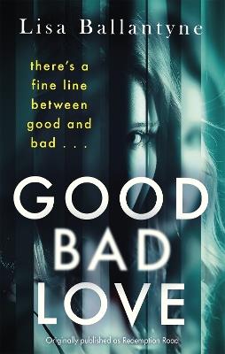 Good Bad Love: From the Richard & Judy Book Club bestselling author of The Guilty One - Lisa Ballantyne - cover