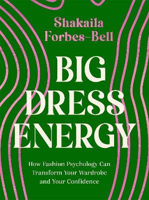 Big Dress Energy: How Fashion Psychology Can Transform Your Wardrobe and Your Confidence - Shakaila Forbes-Bell - cover
