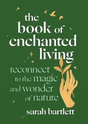 The Book of Enchanted Living: Reconnect to the magic and wonder of nature - Sarah Bartlett - cover