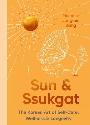 Sun and Ssukgat: The Korean Art of Self-Care, Wellness & Longevity - Michelle Jungmin Bang - cover
