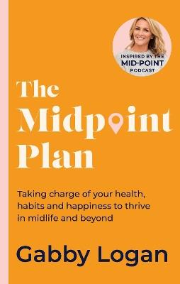 The Midpoint Plan: Taking charge of your health, habits and happiness to thrive in midlife and beyond - Gabby Logan - cover