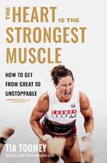The Heart is the Strongest Muscle: How to Get from Great to Unstoppable
