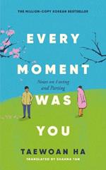Every Moment Was You: Notes on Loving and Parting