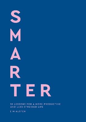 Smarter: 10 lessons for a more productive and less-stressed life - Emily Austen - cover