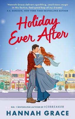 Holiday Ever After: A brand new small-town romance from the author of the bestselling sensation, Icebreaker - Hannah Grace - cover