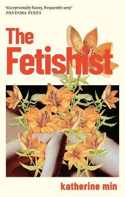 The Fetishist: a darkly comic tale of rage and revenge – ‘Exceptionally funny, frequently sexy’ Pandora Sykes - Katherine Min - cover
