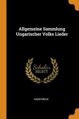 Allgemeine Sammlung Ungarischer Volks Lieder - Anonymous - cover