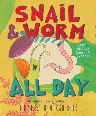 Snail and Worm All Day: Three Stories about Two Friends - Tina Kugler - cover