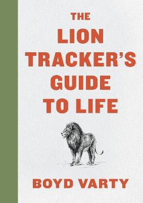 The Lion Tracker's Guide to Life - Boyd Varty - cover