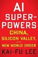 AI Superpowers: China, Silicon Valley, and the New World Order - Kai-Fu Lee - cover