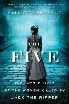 The Five: The Untold Lives of the Women Killed by Jack the Ripper - Hallie Rubenhold - cover