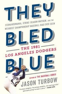 They Bled Blue: Fernandomania, Strike-Season Mayhem, and the Weirdest Championship Baseball Had Ever Seen: The 1981 Los Angeles Dodgers - Jason Turbow - cover