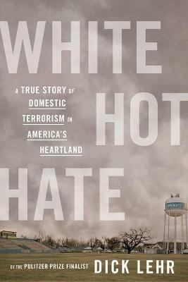 White Hot Hate: A True Story of Domestic Terrorism in America's Heartland - Dick Lehr - cover