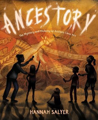 Ancestory: The Mystery and Majesty of Ancient Cave Art - Hannah Salyer - cover