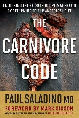 Carnivore Code: Unlocking the Secrets to Optimal Health by Returning to Our Ancestral Diet - Paul Saladino - cover