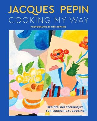 Jacques Pépin Cooking My Way: Recipes and Techniques for Economical Cooking - Jacques Pépin - cover