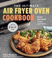 The Ultimate Air Fryer Oven Cookbook: Easy Recipes That Satisfy - Coco Morante - cover