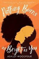 Nothing Burns as Bright as You - Ashley Woodfolk - cover