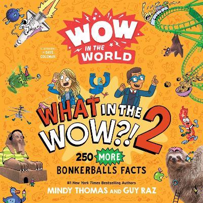 Wow in the World: What in the WOW?! 2: 250 MORE Bonkerballs Facts - Mindy Thomas,Guy Raz - cover