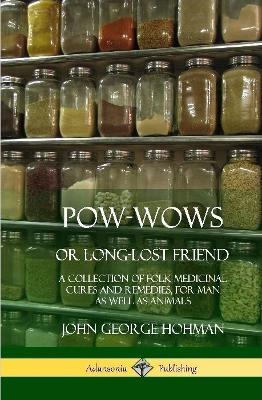 Pow-Wows, or Long-Lost Friend: A Collection of Folk Medicinal Cures and Remedies, for Man as Well as Animals (Hardcover) - John George Hohman - cover