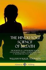 The Hindu-Yogi Science of Breath: The Benefits of Controlling Mouth and Nose Breathing, as Demonstrated in Traditional Yoga Practice (Hardcover)